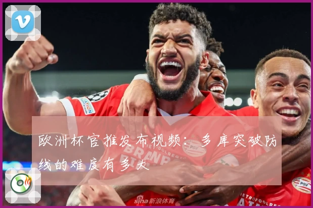 欧洲杯官推发布视频：多库突破防线的难度有多大