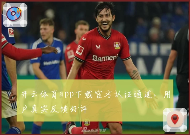 开云体育app下载官方认证通道,用户真实反馈好评