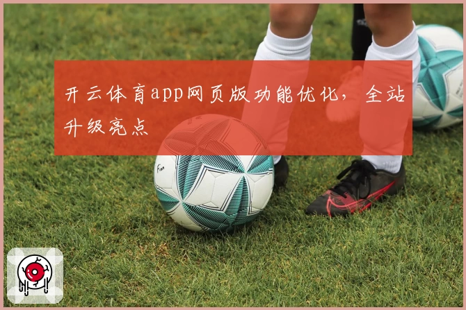 开云体育app网页版功能优化，全站升级亮点