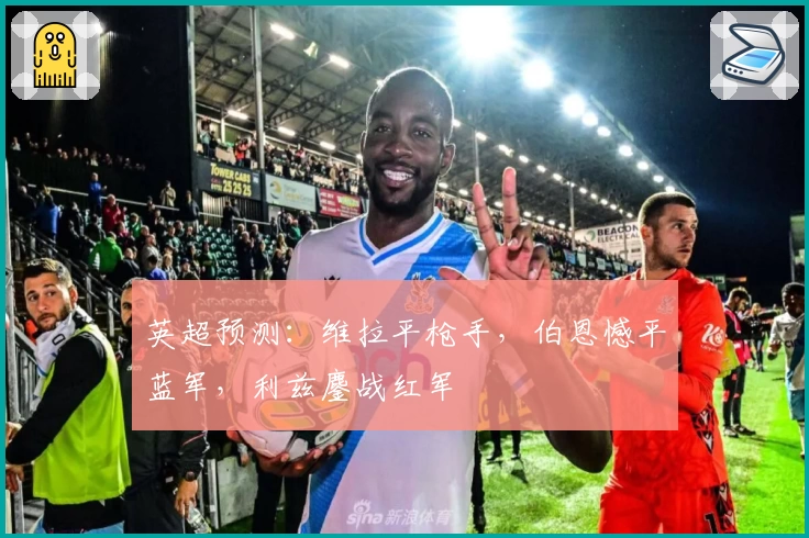 英超预测：维拉平枪手，伯恩憾平蓝军，利兹鏖战红军