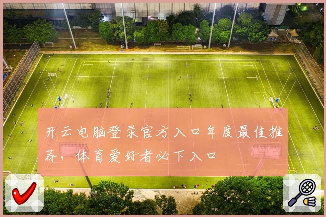 开云电脑登录官方入口年度最佳推荐，体育爱好者必下入口