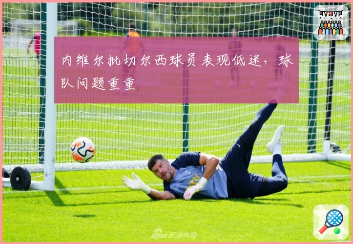 内维尔批切尔西球员表现低迷，球队问题重重