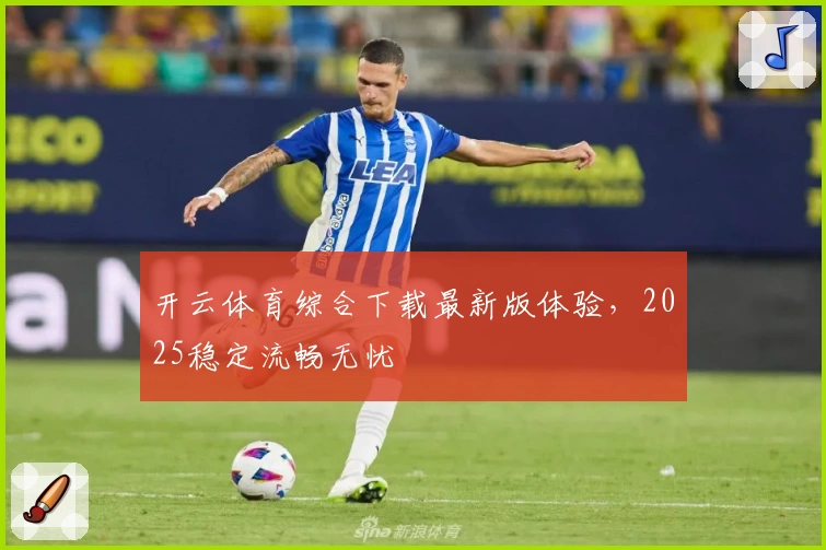 开云体育综合下载最新版体验，2025稳定流畅无忧