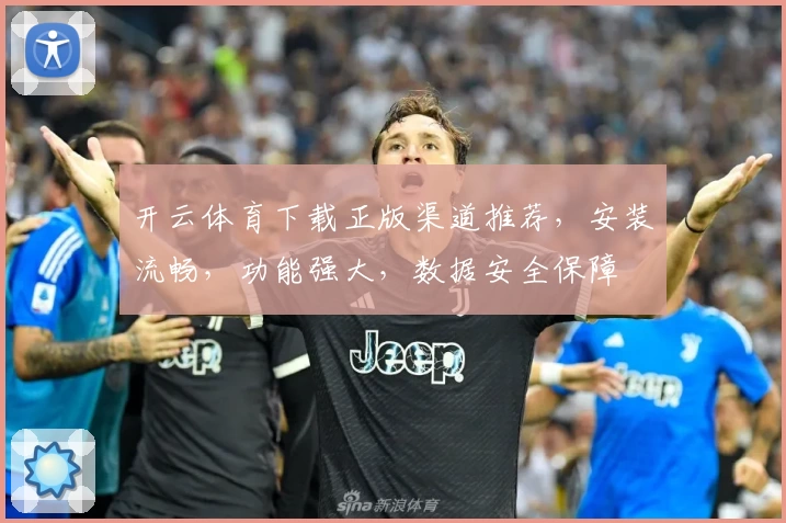 开云体育下载正版渠道推荐，安装流畅，功能强大，数据安全保障
